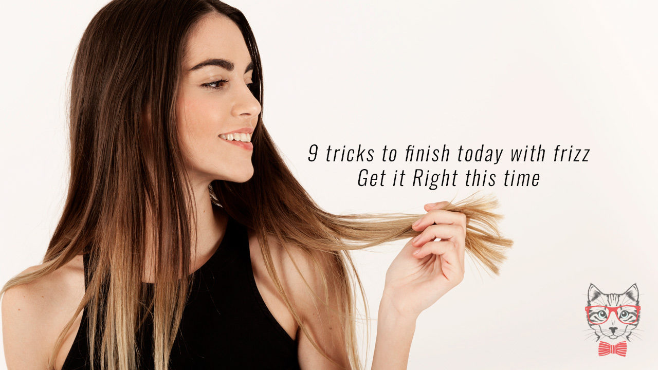 9 tricks to finish today with frizz Get it Right this time