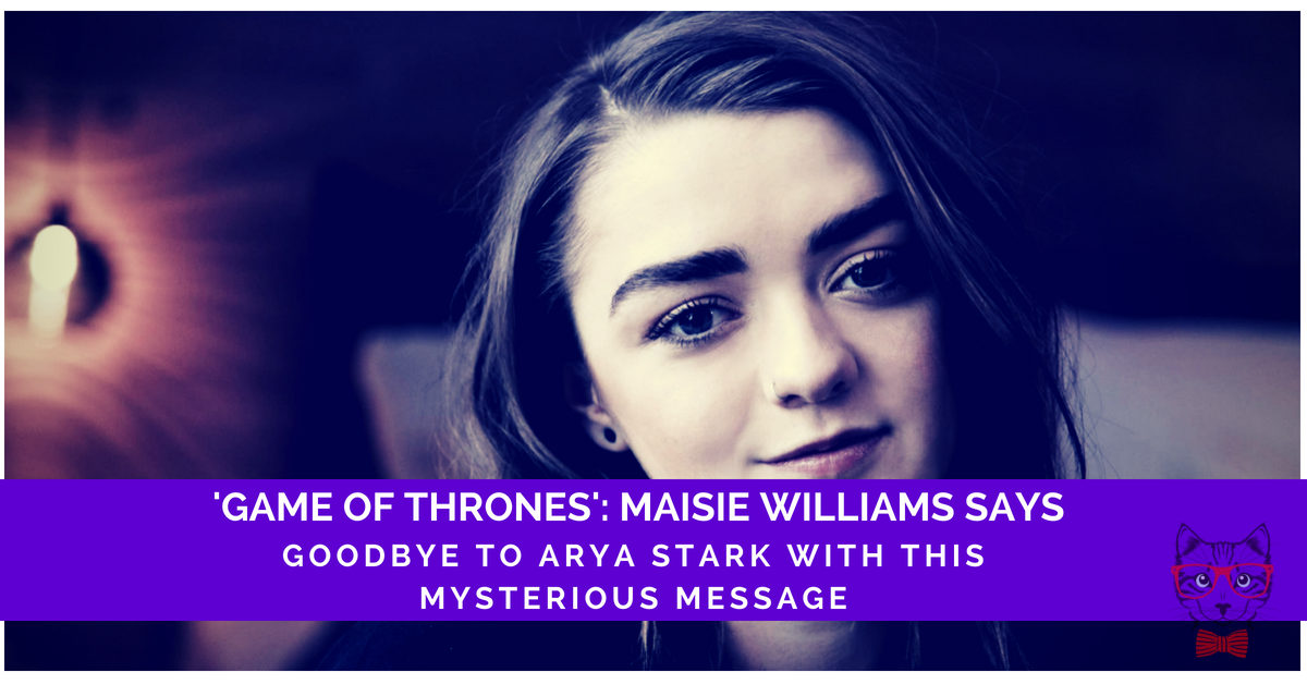 Game of Thrones Maisie Williams says goodbye to Arya Stark with this mysterious message