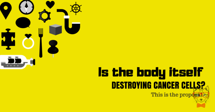 Is the body itself destroying cancer cells  This is the proposal