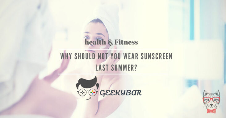 Why should not you wear sunscreen last summer