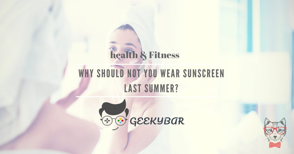 Why should not you wear sunscreen last summer