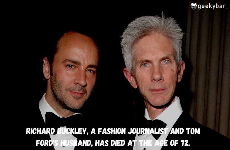 Richard Buckley, a fashion journalist and Tom Ford's husband, has died at the age of 72. Richard Buckley a fashion journalist and Tom Fords husband has died at the age of 72.