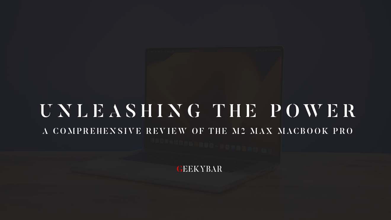Unleashing The Power A Comprehensive Review Of The M Max Macbook Pro